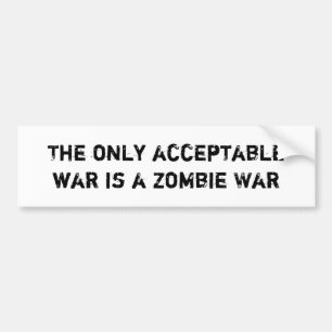 The Only Acceptable War is a Zombie War Bumper Sticker
