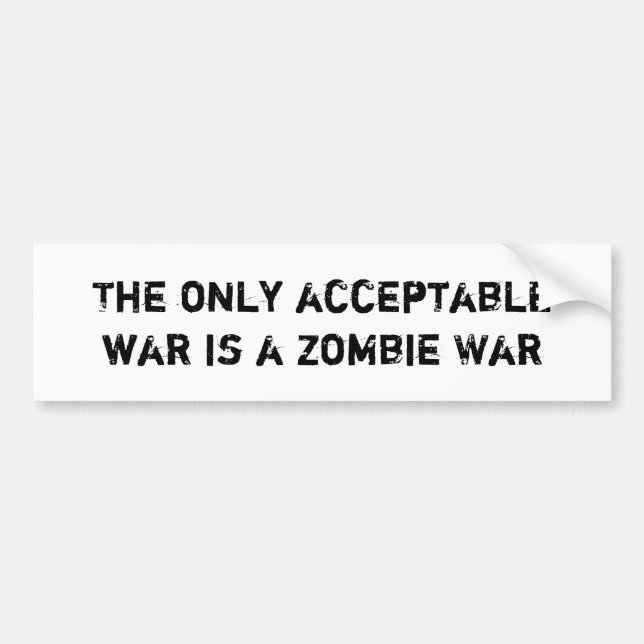 The Only Acceptable War is a Zombie War Bumper Sticker (Front)