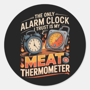 The Only Alarm Clock Trust Is Meat Thermometer Bbq Classic Round Sticker