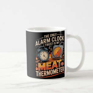 The Only Alarm Clock Trust Is Meat Thermometer Bbq Coffee Mug