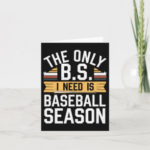 The Only B.s. I Need Is Baseball Season. Card
