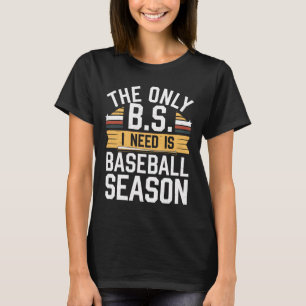 The Only B.s. I Need Is Baseball Season. T-Shirt
