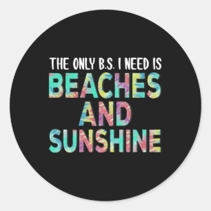 The Only B.s. I Need Is Beaches And Sunshine Appar Classic Round Sticker