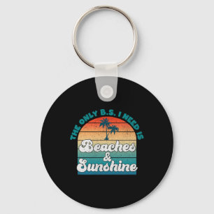 The Only B.s. I Need Is Beaches And Sunshine Funny Key Ring