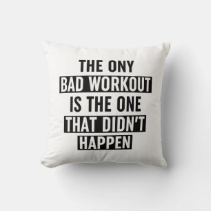 The Only Bad Workout Is The One That Didn't Happen Cushion