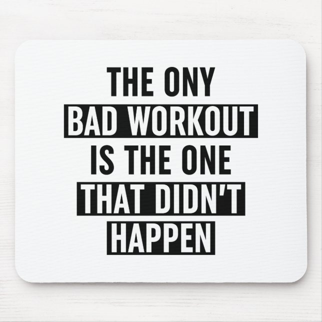The Only Bad Workout Is The One That Didn't Happen Mouse Pad (Front)