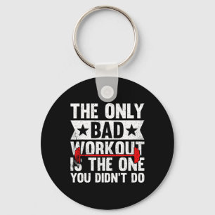 The Only Bad Workout Is The One You Didn't Do Fitn Key Ring
