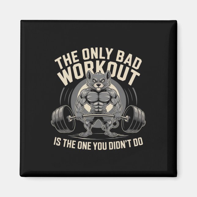 The Only Bad Workout Is The One You Didn't Do Gym  Magnet (Front)