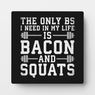 The Only BS I Need Is Bacon and Squats - Funny Gym Plaque