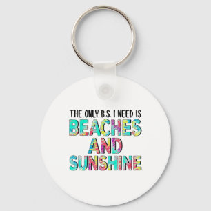 The Only Bs I Need Is Beaches And Sunshine  Key Ring