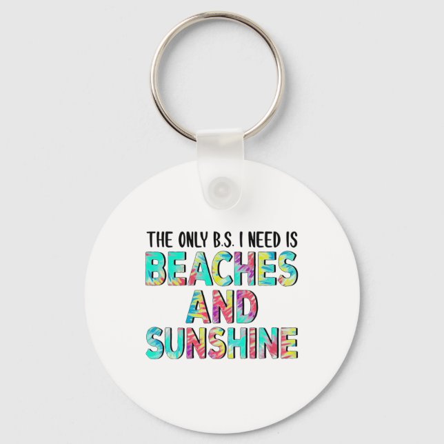 The Only Bs I Need Is Beaches And Sunshine  Key Ring (Front)