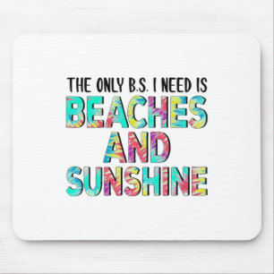 The Only Bs I Need Is Beaches And Sunshine Mouse Pad