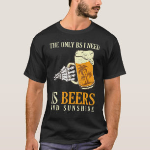The Only Bs I Need Is Beers And Sunshine Beer Drin T-Shirt