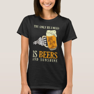 The Only Bs I Need Is Beers And Sunshine Beer Drin T-Shirt