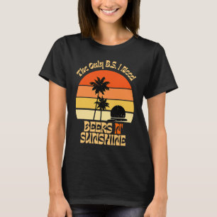 The Only BS I Need Is Beers And Sunshine Sunshine T-Shirt