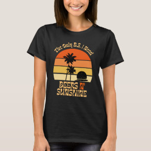 The Only BS I Need Is Beers And Sunshine Sunshine T-Shirt