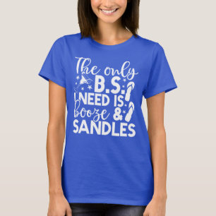 The Only BS I Need Is Booze And Sandles T-Shirt