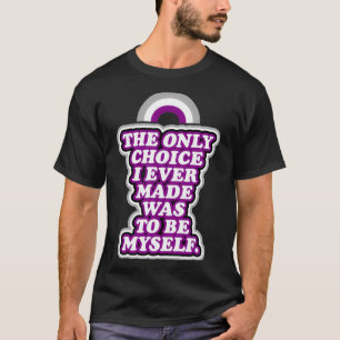 The Only Choice I Ever Mad Was To Be Myself Aseual T-Shirt