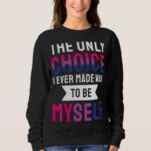 The Only Choice I Ever Made Was To Be Myself Bisex Sweatshirt