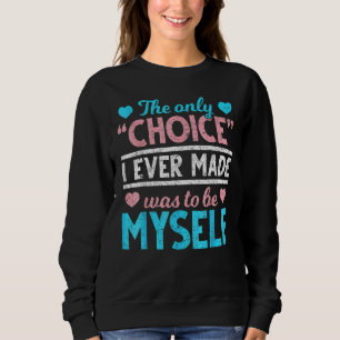 The Only Choice I Ever Made Was To Be Myself Trans Sweatshirt