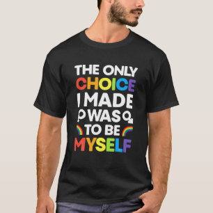 The Only Choice I Made Gay Pride LGBT Rainbow Flag T-Shirt