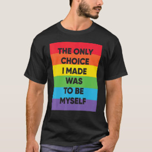 The Only Choice I Made Was To Be Myself Lgbt Rainb T-Shirt