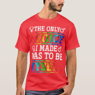 The Only Choice I Made Was To Be Myself LGBT T-Shirt