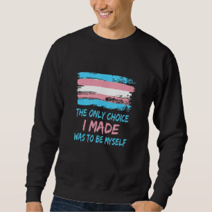 The Only Choice I Made Was To Be Myself Transgende Sweatshirt