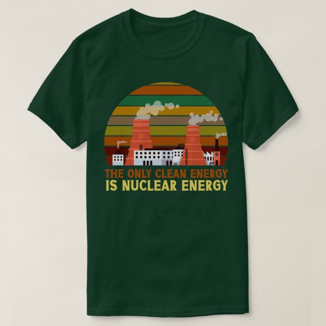 The Only Clean Energy Is Nuclear Energy Atom Power T-Shirt (Design Front)