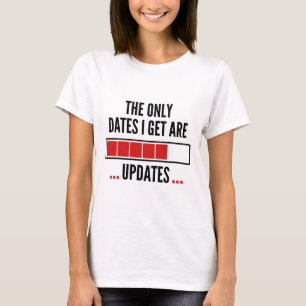 The Only Dates I Get Are Updates T-Shirt