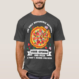 The Only Difference Between Opinion Pizza Pizzas P T-Shirt