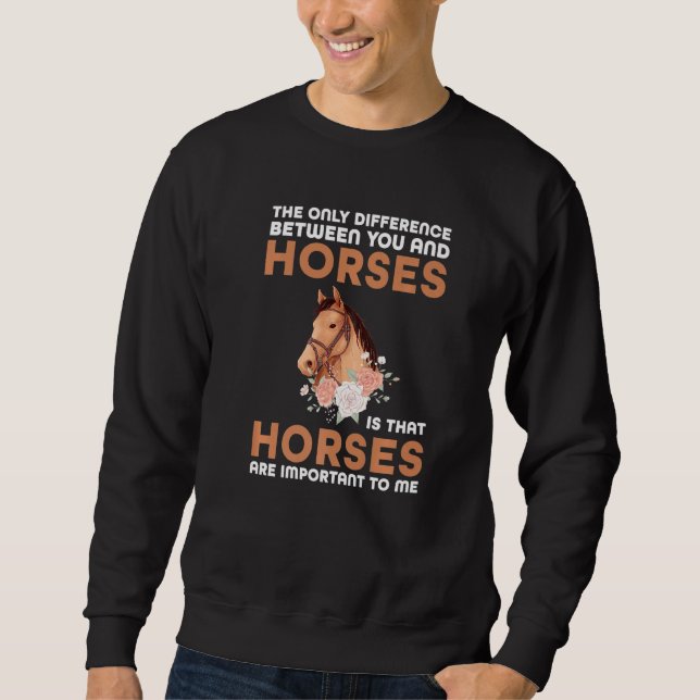 the only difference between you and horses horses  sweatshirt (Front)