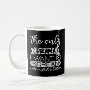 The Only Drama I Want Is Korean With English Subti Coffee Mug