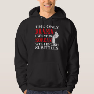 The Only Drama I Want Is Korean With English Subti Hoodie