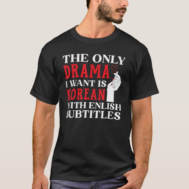 The Only Drama I Want Is Korean With English Subti T-Shirt (Front)