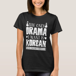 The Only Drama I Want Is Korean With English Subti T-Shirt