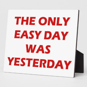The Only Easy Day was Yesterday inspirational Plaque