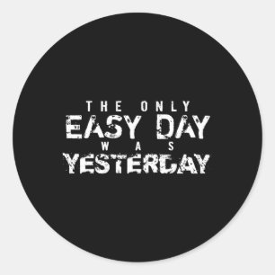 The Only Easy Day Was Yesterday White Text Classic Round Sticker