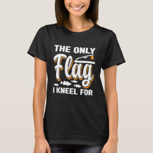 The Only Flag I Kneel For Ice Fishing Ice Fisher F T-Shirt