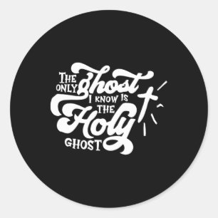 The Only Ghost I Know Is The Holy Ghost Classic Round Sticker