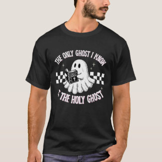 The Only Ghost I Know Is The Holy Ghost Funny  T-Shirt