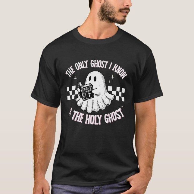 The Only Ghost I Know Is The Holy Ghost Funny  T-Shirt (Front)