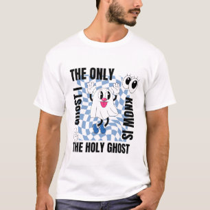 The Only Ghost I Know Is The Holy Ghost T-Shirt