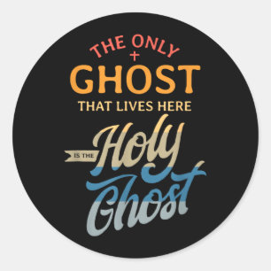 The Only Ghost That Lives Here is The Holy Ghost - Classic Round Sticker
