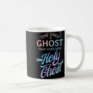 The Only Ghost That Lives Here is The Holy Ghost - Coffee Mug