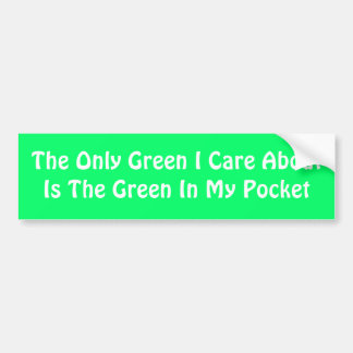 The Only Green I Care AboutIs The Green In My P... Bumper Sticker