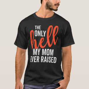 The Only Hell My Mum Ever Raised Mothers Day Son D T-Shirt