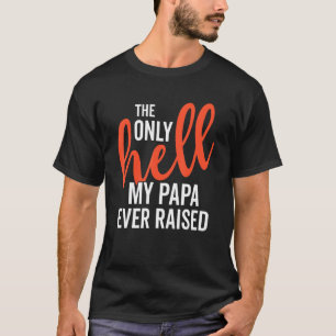 The Only Hell My Papa Ever Raised Father's Day Son T-Shirt