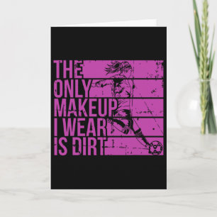 The Only Makeup I Wear Is Dirt Girls Soccer Player Card