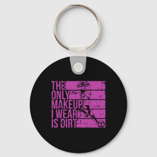 The Only Makeup I Wear Is Dirt Girls Soccer Player Key Ring
